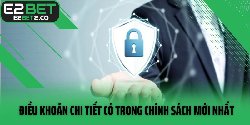 Điều khoản chi tiết có trong chính sách mới nhất