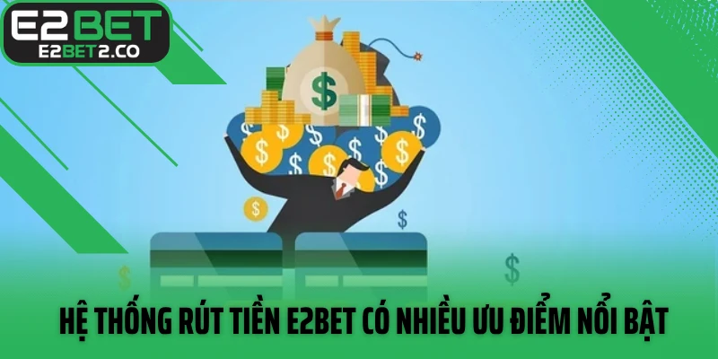 Hệ thống rút tiền E2BET có nhiều ưu điểm nổi bật