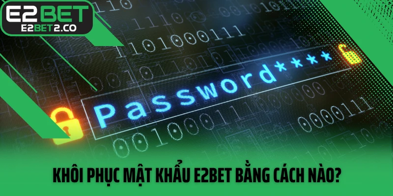 Khôi phục mật khẩu E2BET bằng cách nào?