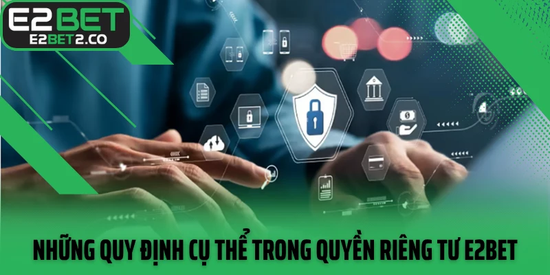 Những quy định cụ thể trong quyền riêng tư E2BET