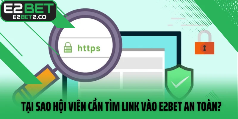 Tại sao hội viên cần tìm link vào E2BET an toàn?