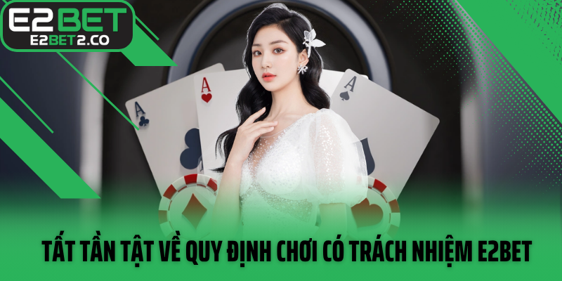 Tất tần tật về quy định chơi có trách nhiệm E2BET