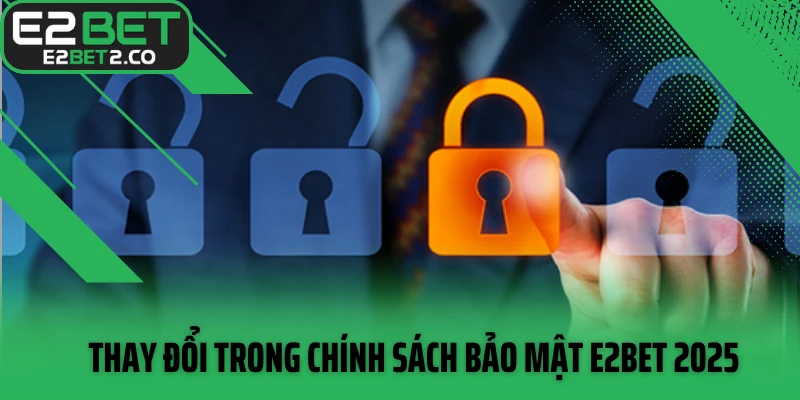 Thay đổi trong chính sách bảo mật E2BET 2025