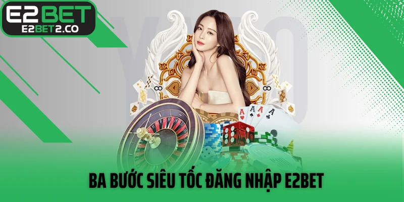 Ba bước siêu tốc đăng nhập E2BET