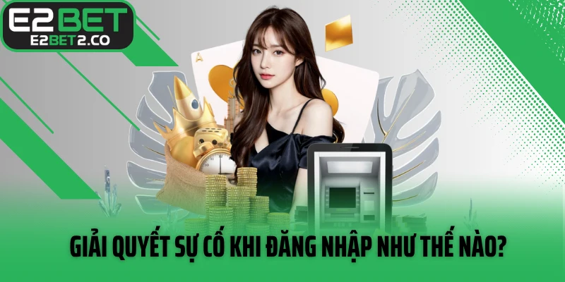 Giải quyết sự cố khi đăng nhập như thế nào?