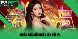 Hoàn trả mỗi ngày lên tới 1%