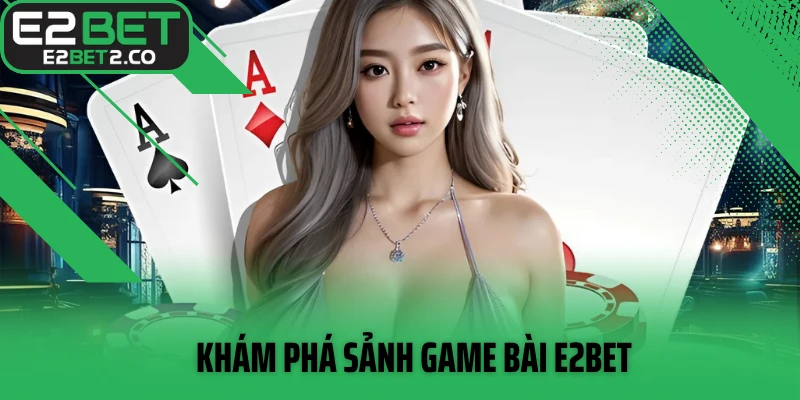 Khám phá sảnh game bài E2BET