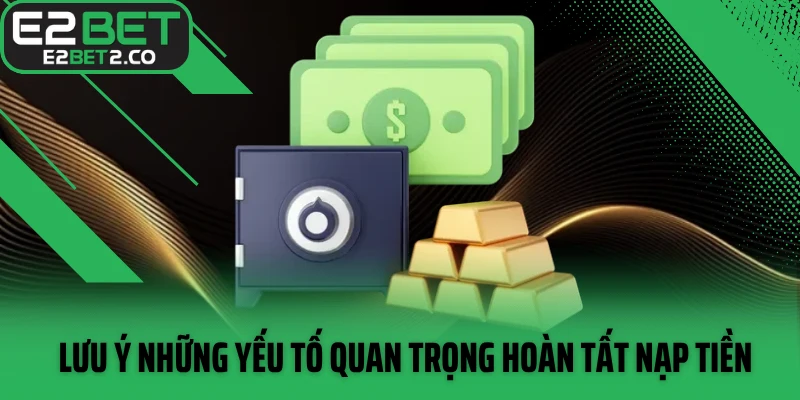 Lưu ý những yếu tố quan trọng hoàn tất nạp tiền