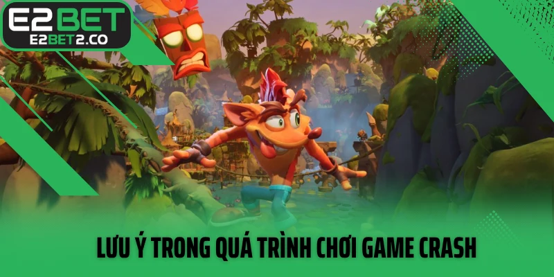 Lưu ý trong quá trình chơi game Crash