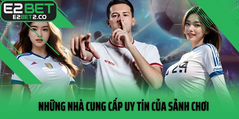 Những nhà cung cấp uy tín của sảnh chơi
