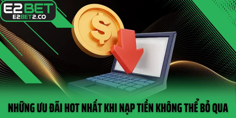 Những ưu đãi hot nhất khi nạp tiền không thể bỏ qua