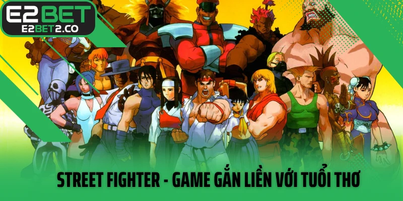 Street Fighter - game gắn liền với tuổi thơ