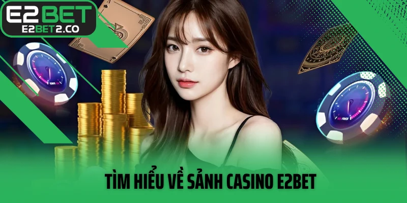 Tìm hiểu về sảnh Casino E2BET