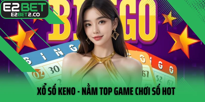 Xổ số Keno - nằm top game chơi số hot